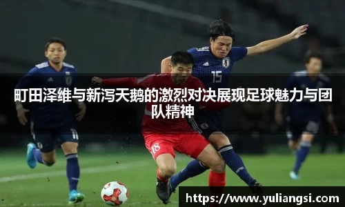 町田泽维与新泻天鹅的激烈对决展现足球魅力与团队精神